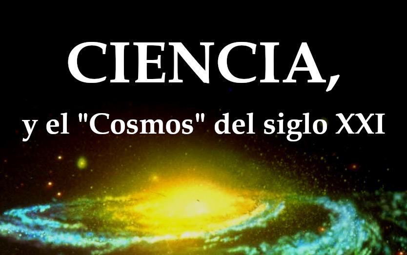 CIENCIA, y el "Cosmos" del siglo XXI
