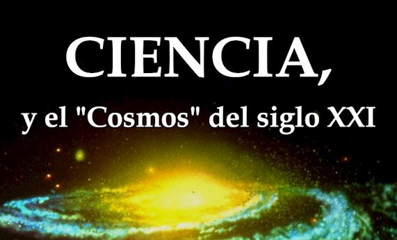 CIENCIA, y el "Cosmos" del siglo XXI